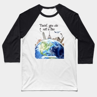 Travel, you are not a tree Baseball T-Shirt